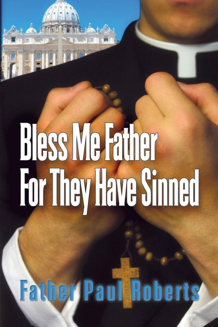 BLESS ME FATHER FOR THEY HAVE SINNED
