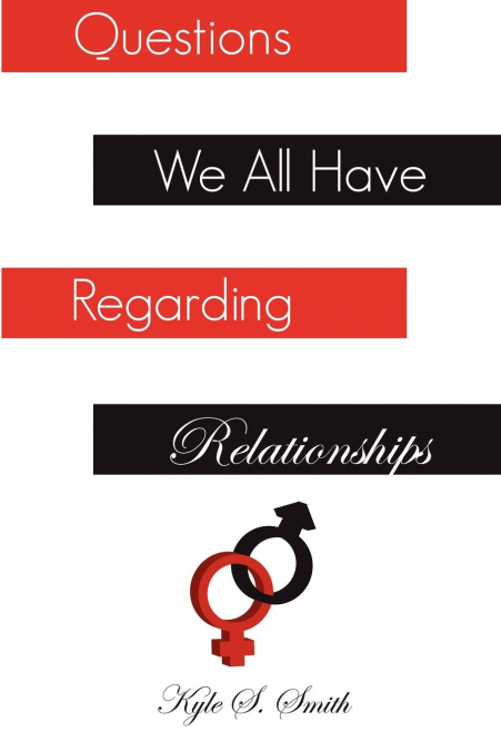 QUESTIONS WE ALL HAVE REGARDING RELATIONSHIPS