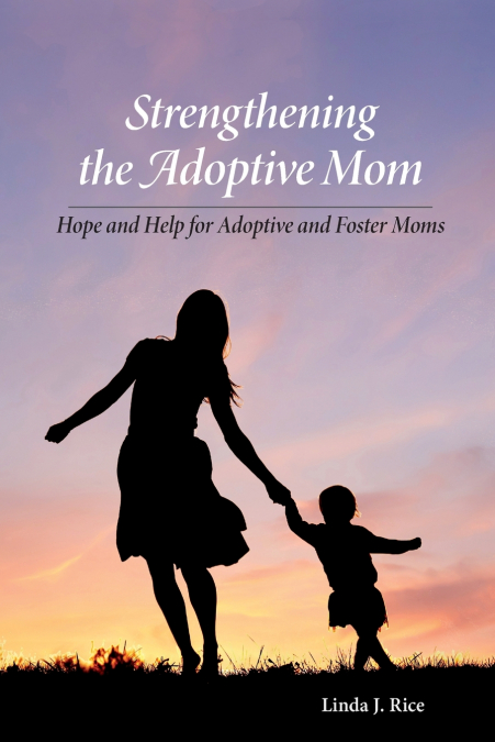 STRENGTHENING THE ADOPTIVE MOM HOPE AND HELP FOR ADOPTIVE AN