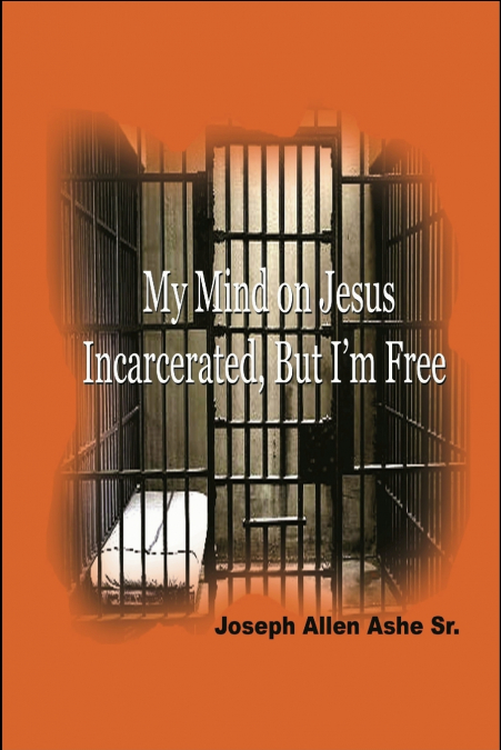 MY MIND ON JESUS INCARCERATED, BUT I?M FREE