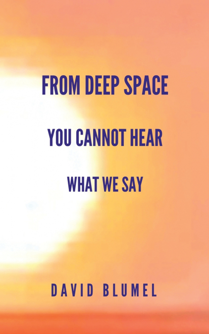 FROM DEEP SPACE YOU CANNOT HEAR WHAT WE SAY