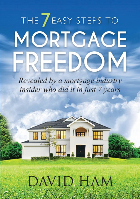 DAVID HAM - THE 7 EASY STEPS TO MORTGAGE FREEDOM