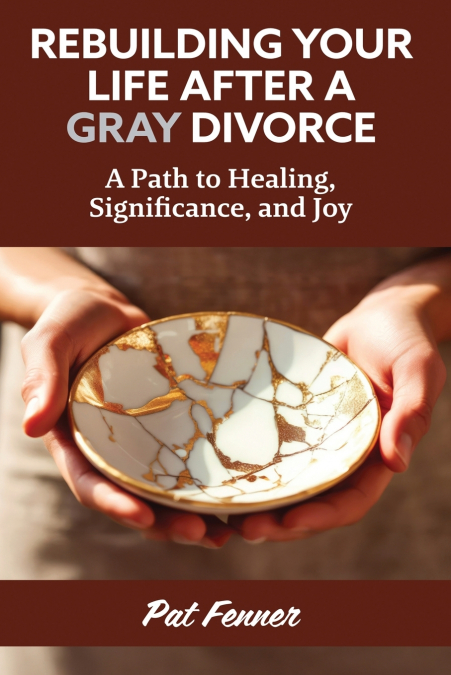 REBUILDING YOUR LIFE AFTER A GRAY DIVORCE