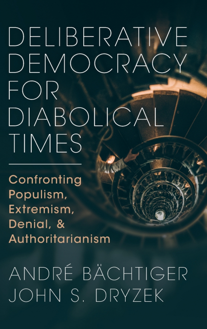 DELIBERATIVE DEMOCRACY FOR DIABOLICAL TIMES
