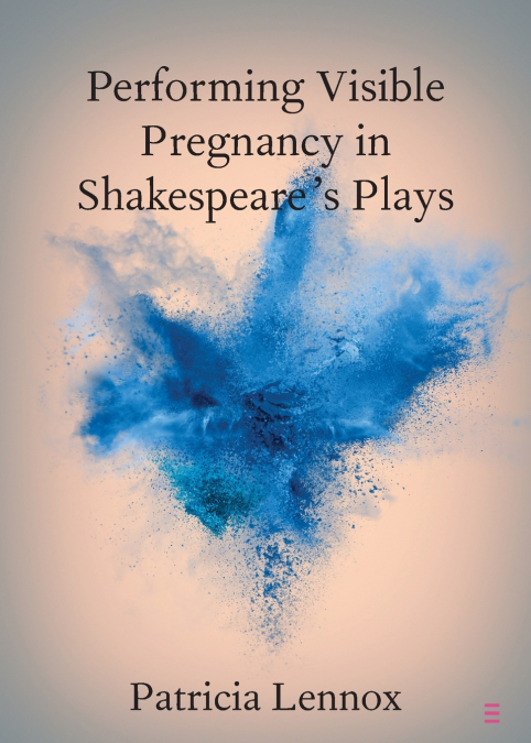 PERFORMING VISIBLE PREGNANCY IN SHAKESPEARE?S PLAYS