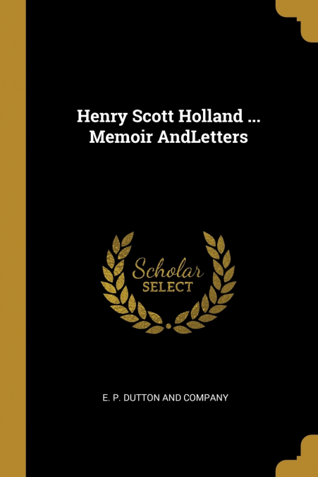 HENRY SCOTT HOLLAND ... MEMOIR ANDLETTERS