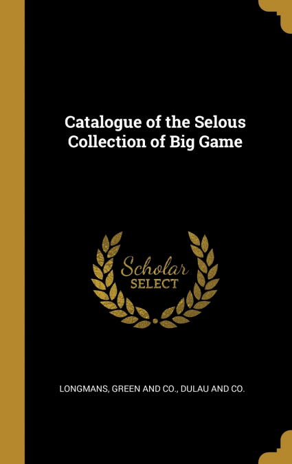 CATALOGUE OF THE SELOUS COLLECTION OF BIG GAME