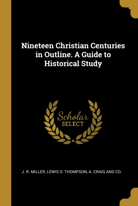 NINETEEN CHRISTIAN CENTURIES IN OUTLINE. A GUIDE TO HISTORIC