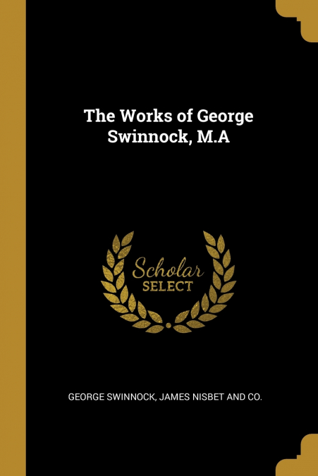 THE WORKS OF GEORGE SWINNOCK, M.A
