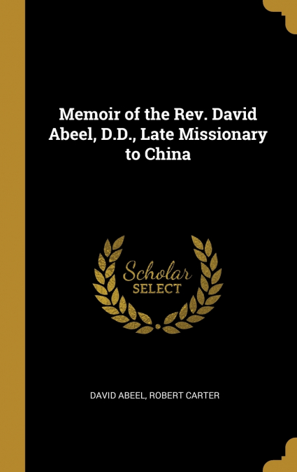 MEMOIR OF THE REV. DAVID ABEEL, D.D., LATE MISSIONARY TO CHI