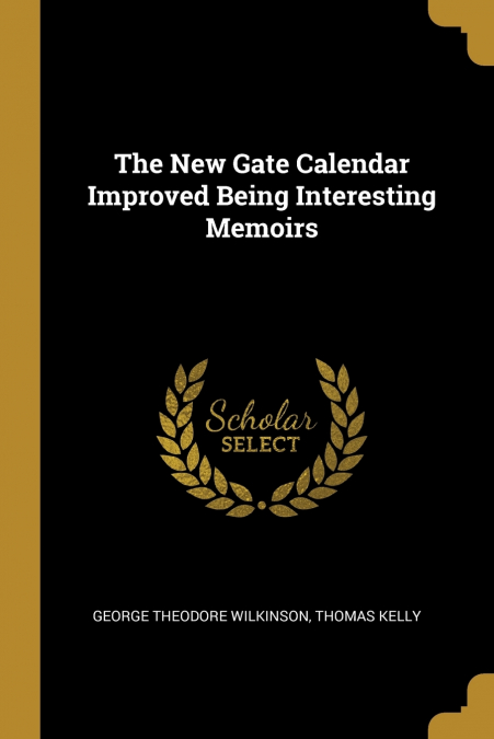 THE NEW GATE CALENDAR IMPROVED BEING INTERESTING MEMOIRS