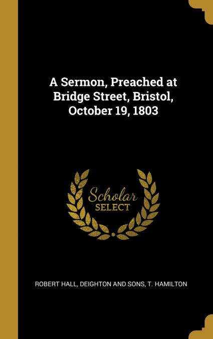 A SERMON, PREACHED AT BRIDGE STREET, BRISTOL, OCTOBER 19, 18