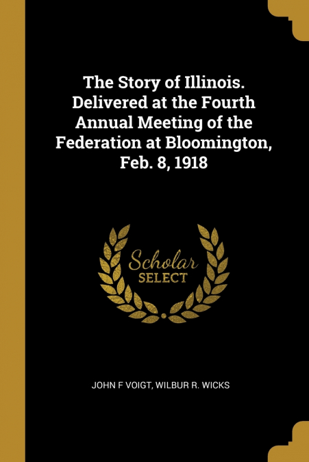 THE STORY OF ILLINOIS. DELIVERED AT THE FOURTH ANNUAL MEETIN