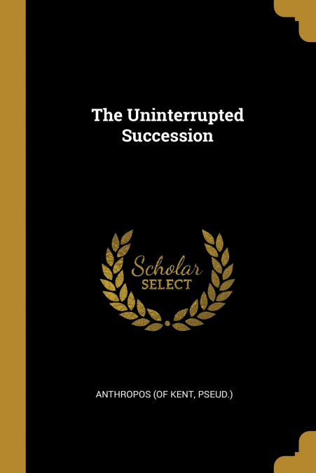 THE UNINTERRUPTED SUCCESSION