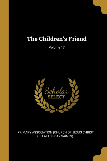 THE CHILDREN?S FRIEND, VOLUME 17