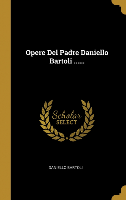 OPERE DEL PADRE DANIELLO BARTOLI ......