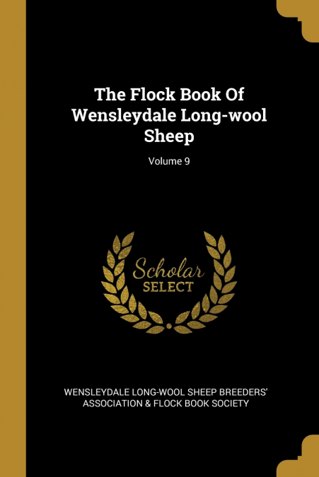 THE FLOCK BOOK OF WENSLEYDALE LONG-WOOL SHEEP, VOLUME 9