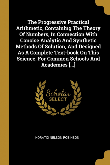 THE PROGRESSIVE PRACTICAL ARITHMETIC, CONTAINING THE THEORY