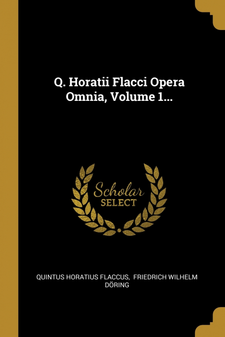 Q. HORATII FLACCI OPERA OMNIA, VOLUME 1...