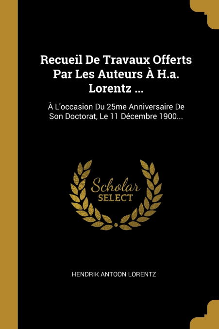 RECUEIL DE TRAVAUX OFFERTS PAR LES AUTEURS A H.A. LORENTZ ..
