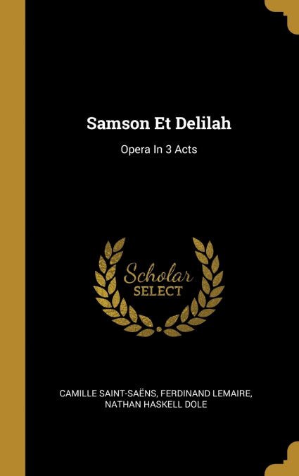 SAMSON AND DALILAH, OPERA IN THREE ACTS. TEXT BY FERDINAND L