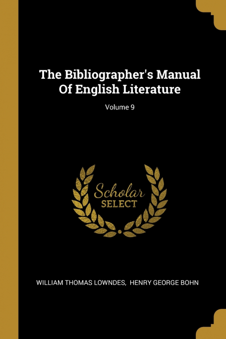 THE BIBLIOGRAPHER?S MANUAL OF ENGLISH LITERATURE, VOLUME 9