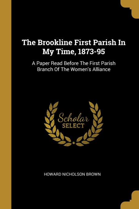 THE BROOKLINE FIRST PARISH IN MY TIME, 1873-95