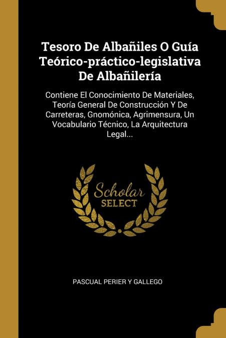 TESORO DE ALBA�ILES O GUIA TEORICO-PRACTICO-LEGISLATIVA DE A