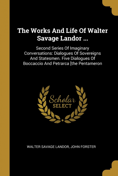 THE WORKS AND LIFE OF WALTER SAVAGE LANDOR ...