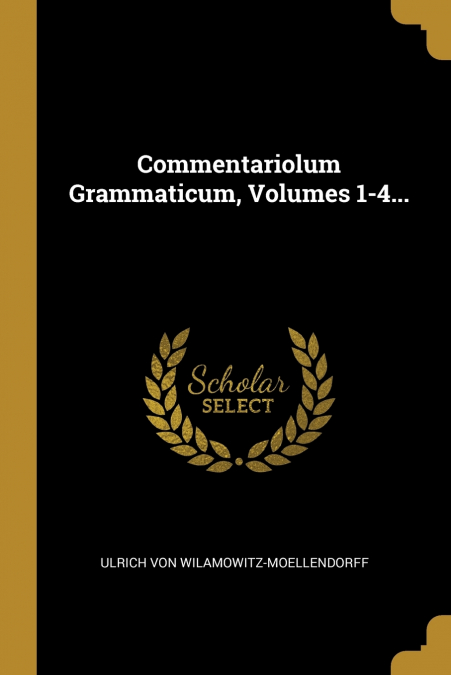 COMMENTARIOLUM GRAMMATICUM, VOLUMES 1-4...