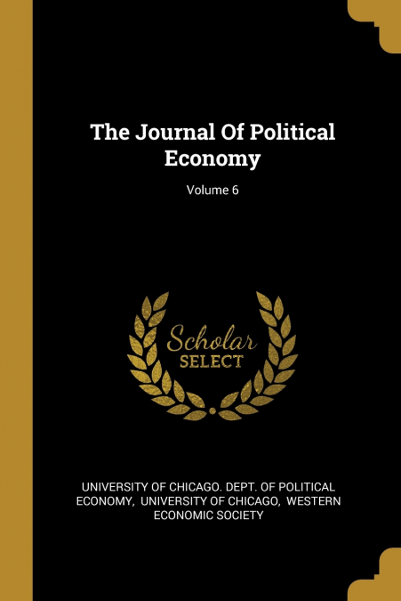 THE JOURNAL OF POLITICAL ECONOMY, VOLUME 6