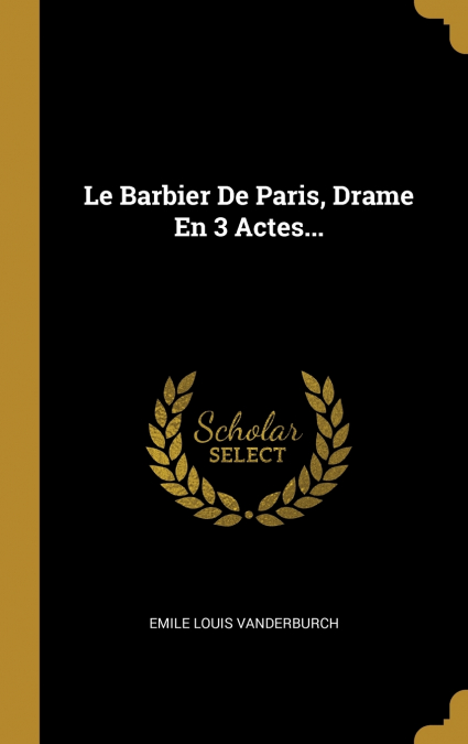 LE BARBIER DE PARIS, DRAME EN 3 ACTES...