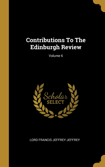 CONTRIBUTIONS TO THE EDINBURGH REVIEW, VOLUME 6
