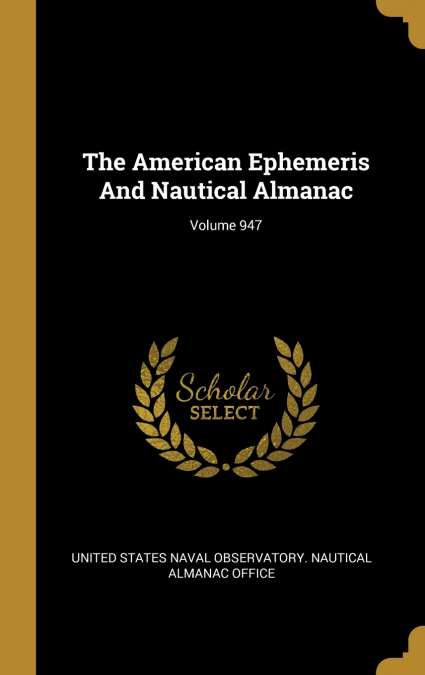 THE AMERICAN EPHEMERIS AND NAUTICAL ALMANAC, VOLUME 947