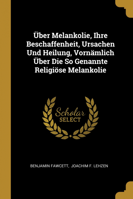 ?BER MELANKOLIE, IHRE BESCHAFFENHEIT, URSACHEN UND HEILUNG,