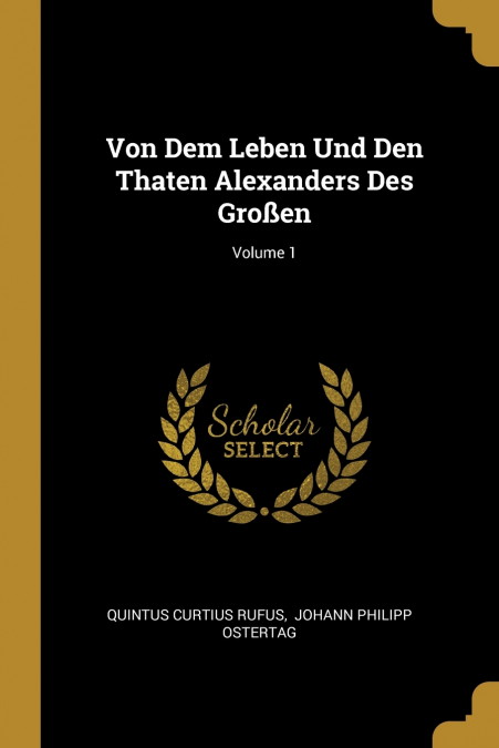 VON DEM LEBEN UND DEN THATEN ALEXANDERS DES GRO�EN, VOLUME 1