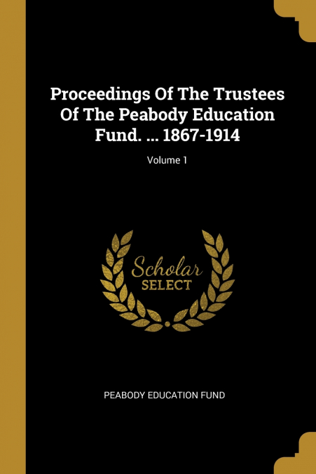 PROCEEDINGS OF THE TRUSTEES OF THE PEABODY EDUCATION FUND. .