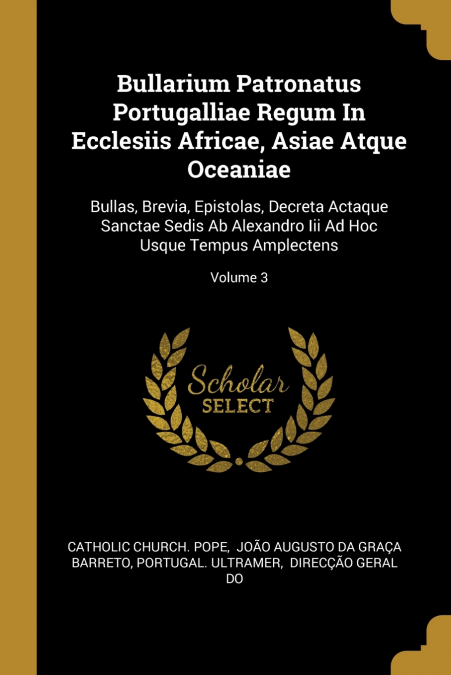 BULLARIUM PATRONATUS PORTUGALLIAE REGUM IN ECCLESIIS AFRICAE