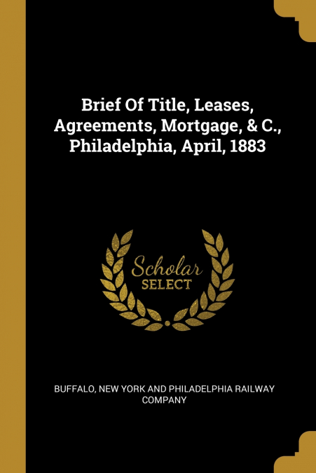 BRIEF OF TITLE, LEASES, AGREEMENTS, MORTGAGE, & C., PHILADEL