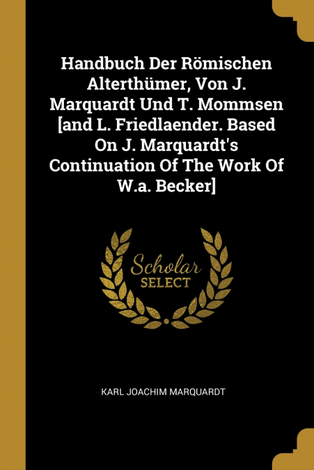HANDBUCH DER ROMISCHEN ALTERTHUMER, VON J. MARQUARDT UND T.