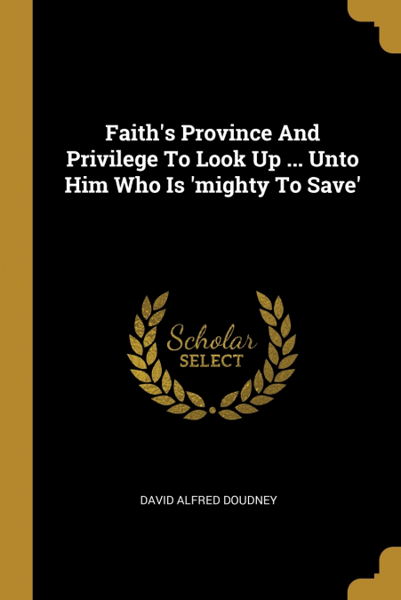 FAITH?S PROVINCE AND PRIVILEGE TO LOOK UP ... UNTO HIM WHO I