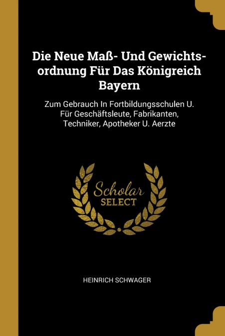 DIE NEUE MA�- UND GEWICHTS-ORDNUNG FUR DAS KONIGREICH BAYERN