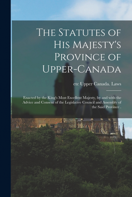 THE STATUTES OF HIS MAJESTY?S PROVINCE OF UPPER-CANADA [MICR