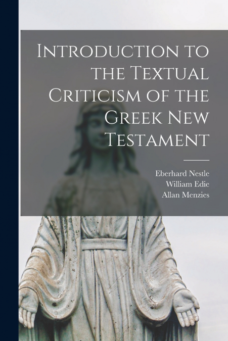 INTRODUCTION TO THE TEXTUAL CRITICISM OF THE GREEK NEW TESTA