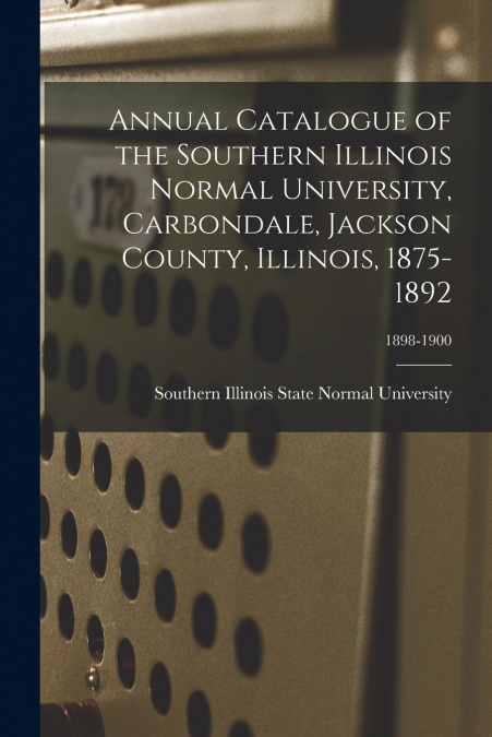 ANNUAL CATALOGUE OF THE SOUTHERN ILLINOIS NORMAL UNIVERSITY,
