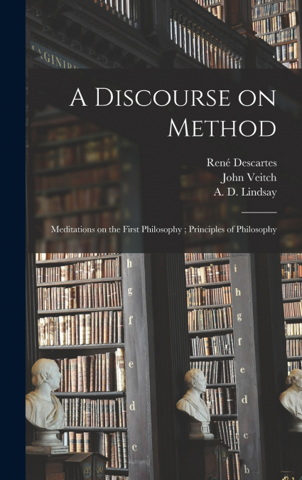 A DISCOURSE ON METHOD , MEDITATIONS ON THE FIRST PHILOSOPHY
