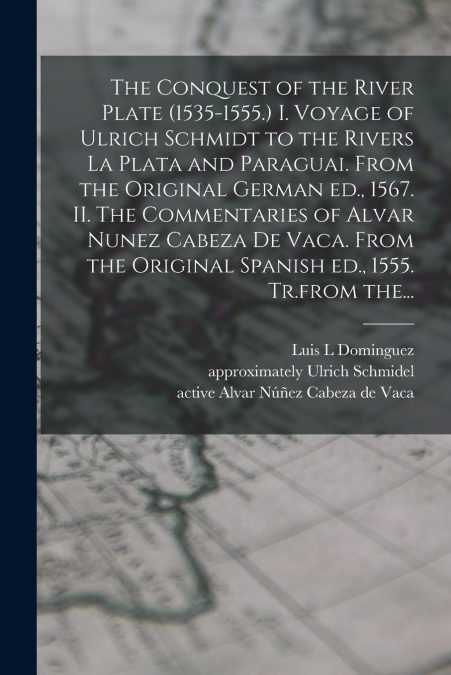 THE CONQUEST OF THE RIVER PLATE (1535-1555.) I. VOYAGE OF UL