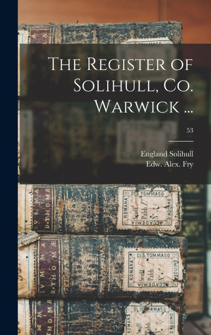 THE REGISTER OF SOLIHULL, CO. WARWICK ..., 53