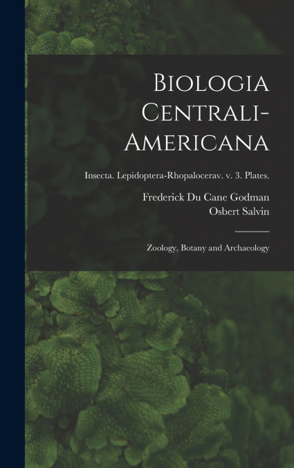 BIOLOGIA CENTRALI-AMERICANA, [OR, CONTRIBUTIONS TO THE KNOWL