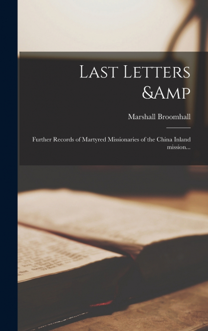 LAST LETTERS & FURTHER RECORDS OF MARTYRED MISSIONARIES OF T